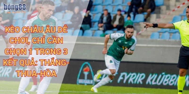 Kèo Châu Âu Bong88 là gì? Cách đọc và các mẹo chơi chi tiết, hiệu quả 1 Kèo Châu Âu dễ chơi, chỉ cần chọn 1 trong 3 kết quả: thắng-thua-hòa