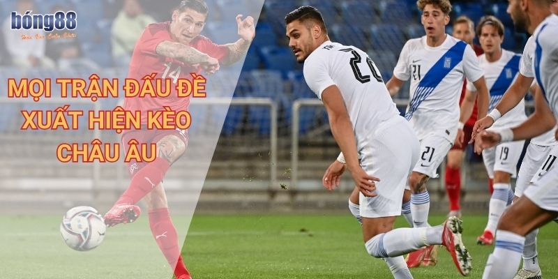Kèo Châu Âu Bong88 là gì? Cách đọc và các mẹo chơi chi tiết, hiệu quả 3 Mọi trận đấu đề xuất hiện kèo Châu Âu