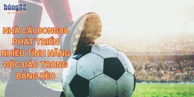 Chi tiết về tỷ lệ kèo nhà cái Bong88 cùng các loại kèo hot nhất 1 Nhà cái Bong88 phát triển nhiều tính năng độc đáo trong bảng kèo