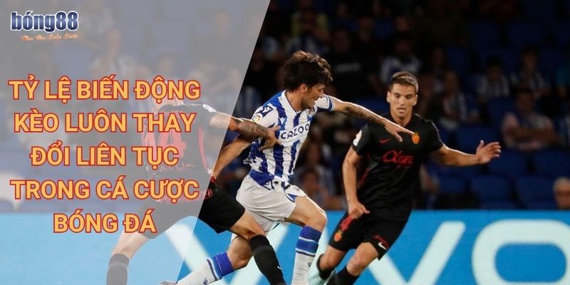 Chi tiết về tỷ lệ kèo nhà cái Bong88 cùng các loại kèo hot nhất 3 Tỷ lệ biến động kèo luôn thay đổi liên tục trong cá cược bóng đá